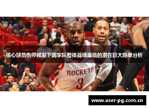 核心球员伤停频发下国家队整体战绩面临的潜在巨大隐患分析 核心球员伤停频发下国家队整体战绩面临的潜在巨大隐患分析